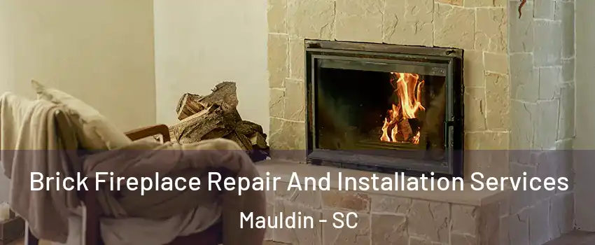  Brick Fireplace Repair And Installation Services Mauldin - SC