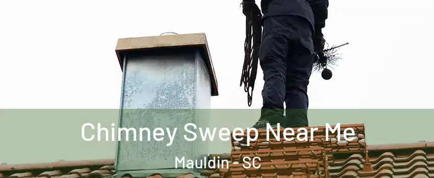  Chimney Sweep Near Me Mauldin - SC