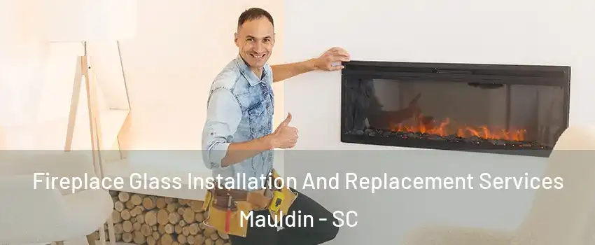  Fireplace Glass Installation And Replacement Services Mauldin - SC