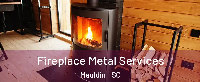 Fireplace Metal Services Mauldin - SC