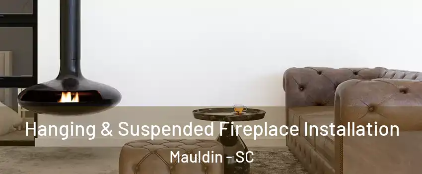  Hanging & Suspended Fireplace Installation Mauldin - SC