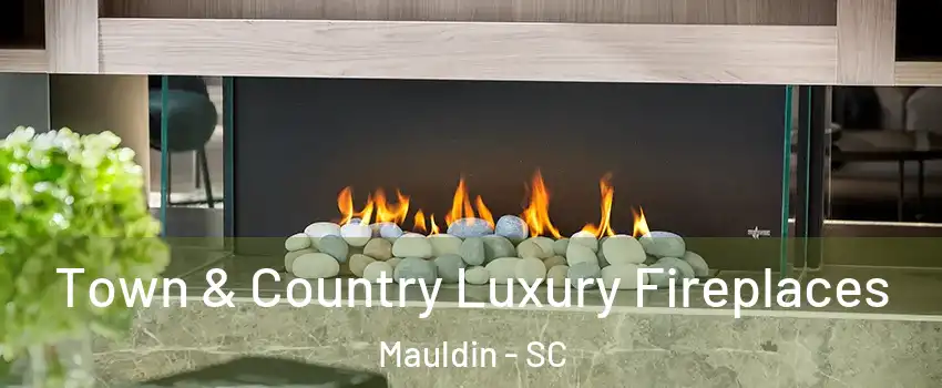  Town & Country Luxury Fireplaces Mauldin - SC