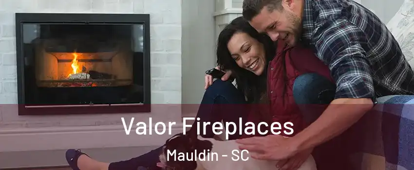  Valor Fireplaces Mauldin - SC